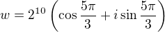 $w= 2^{10} \left(\cos{\frac {5\pi}{3}}+{i\sin\frac {5\pi}{3}}\right) $