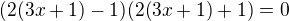 $(2(3x+1)-1)(2(3x+1)+1)=0$