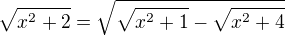 $\sqrt{x^{2}+2}=\sqrt{\sqrt{x^{2}+1}-\sqrt{x^{2}+4}}$