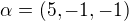 $\alpha=(5,-1,-1)$