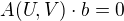$A(U,V)\cdot b=0$