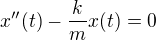 $x''(t) - \frac{k}{m}x(t) = 0$