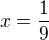 $x=\frac{1}{9}$