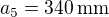 $a_5=340\,{\rm mm}$