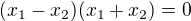 $(x_1-x_2)(x_1+x_2)=0$