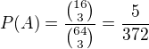 $P(A) = \frac{{16 \choose 3}}{{64 \choose 3}} = \frac5{372}$