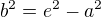 $b^2=e^2-a^2$