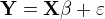 $\mathbf{Y} = \mathbf{X} \mathbf{\beta} + \mathbf{\varepsilon}$