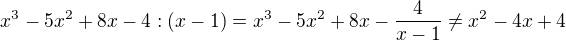 $x^{3} - 5x^{2} +8x -4 : (x-1) =x^3-5x^2+8x-\frac{4}{x-1}\neq x^2 - 4x + 4$