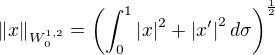 $\left \| x\right \|_{W_{0}^{1,2}}=\left ( \int_{0}^{1}\left | x \right |^{2}+\left | {x}' \right |^{2} d\sigma\right )^{\frac{1}{2}}$