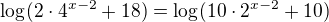 $\log_{}(2\cdot 4^{x-2}+18)=\log_{}(10\cdot 2^{x-2}+10)$