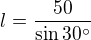 $l = \frac{50}{\sin 30�}$