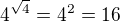 $4^{\sqrt 4}=4^2=16$