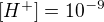 $[H^+]=10^{-9}$