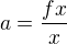 $a=\frac{fx}{x}$