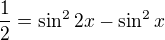 $\frac{1}{2}=\sin ^{2}2x-\sin ^{2}x$