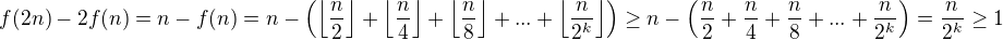 $f(2n)-2f(n)=n-f(n)=n-\left(\left\lfloor\frac{n}{2}\right\rfloor+\left\lfloor\frac{n}{4}\right\rfloor+\left\lfloor\frac{n}{8}\right\rfloor+...+\left\lfloor\frac{n}{2^k}\right\rfloor\right)\ge n-\left(\frac{n}{2}+\frac{n}{4}+\frac{n}{8}+...+\frac{n}{2^k}\right)=\frac{n}{2^k}\ge 1$