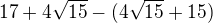 $17+4\sqrt{15}-(4\sqrt{15}+15)$