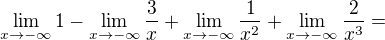 $\lim_{x\to-\infty }1-\lim_{x\to-\infty }\frac{3}{x}+\lim_{x\to-\infty }\frac{1}{x^{2}}+\lim_{x\to-\infty }\frac{2}{x^{3}}=$