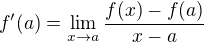 $f'(a)=\lim_{x\to a} \frac{f(x)-f(a)}{x-a}$