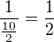 $\frac{1}{\frac{10}{2}}=\frac12$