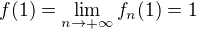 $f(1) =\lim\limits_{n \to + \infty} f_n(1) = 1$