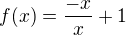 $f(x)=\frac{-x}{x} +1$