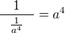 $\frac{\ \ \ 1\ \ \ }{\frac1{a^4}}=a^4$