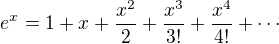 $e^x=1+x+\frac{x^2}{2}+\frac{x^3}{3!}+\frac{x^4}{4!}+\cdots$