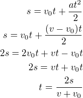 $s=v_0t+\frac{at^2}{2}\\s=v_0t+\frac{(v-v_0)t}{2}\\2s=2v_0t+vt-v_0t\\2s=vt+v_0t\\t=\frac{2s}{v+v_0}$