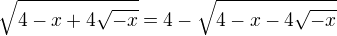 $\sqrt{4-x+4\sqrt{-x}}=4-\sqrt{4-x-4\sqrt{-x}}$