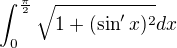$\int_{0}^{\frac{\pi}{2}}\sqrt{1+(\sin' x)^2}dx$