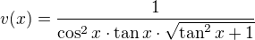 $v(x)=\frac{1}{\cos^2 x\cdot\tan x\cdot\sqrt{\tan^2x+1}}$