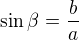 $\sin \beta =\frac{b}{a}$
