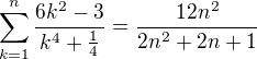 $\sum^{n}_{k=1}\frac{6k^2-3}{k^4+\frac{1}{4}}= \frac {12n^2}{2n^2+2n+1}$