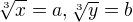 $\sqrt[3]{x}=a, \sqrt[3]{y}=b$