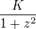 $\frac K {1+z^2}$
