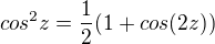 $cos^2z=\frac{1}{2}(1+cos(2z))$