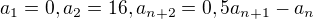 $a_{1}=0, a_{2}=16, a_{n+2}=0,5a_{n+1}-a_{n}$