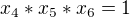 $x_{4}*x_{5}*x_{6} = 1$