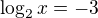 $\log_{2}x=-3$