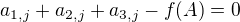 $a_{1,j} + a_{2,j} + a_{3,j} - f(A) = 0$