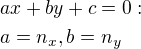 $ ax + by + c = 0 : \nl a = n_x, b = n_y $