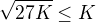 $\sqrt{27K}\leq K$