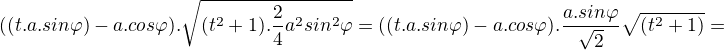 $((t.a.sin\varphi )-a.cos\varphi ).\sqrt{(t^{2}+1).\frac{2}{4}a^{2}sin^{2}\varphi }=((t.a.sin\varphi )-a.cos\varphi ).\frac{a.sin\varphi }{\sqrt{2}}\sqrt{(t^{2}+1)}=$