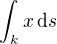 $\int_k x\,\text{d}s$