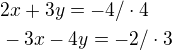 $2x+3y=-4/\cdot4\nl-3x-4y=-2/\cdot3$