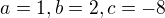 $a=1, b=2, c=-8$