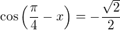 $\cos \(\frac{\pi}{4}-x\)=-\frac{\sqrt{2}}{2}$