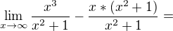 $\lim_{x\to\infty }\frac{x^3}{x^2+1}-\frac{x*(x^2+1)}{x^2+1} = $